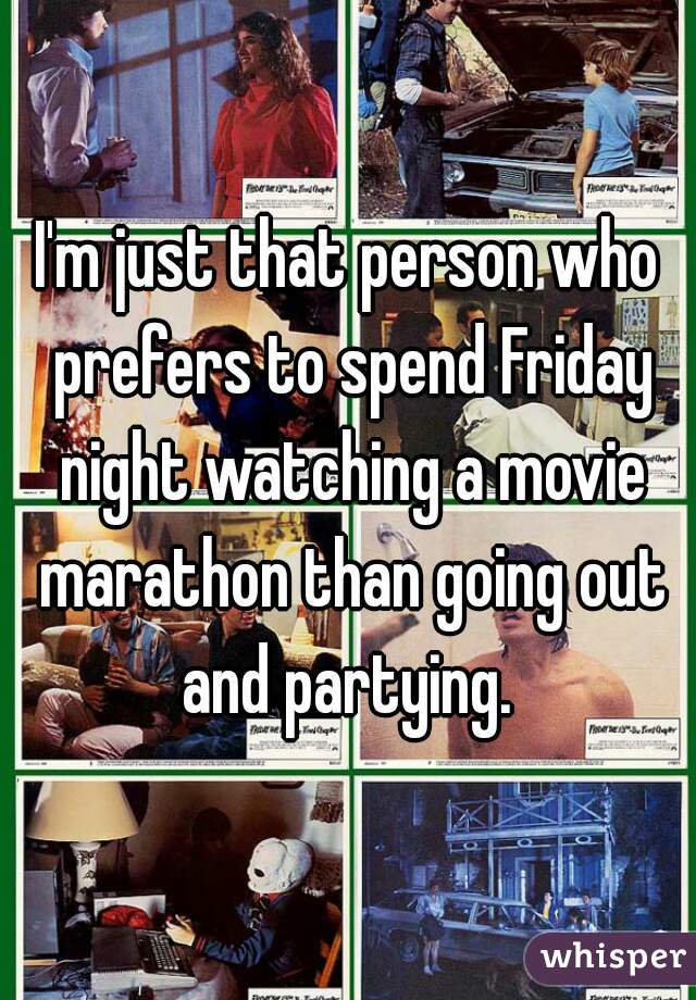 I'm just that person who prefers to spend Friday night watching a movie marathon than going out and partying. 