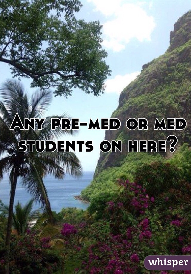 Any pre-med or med students on here?
