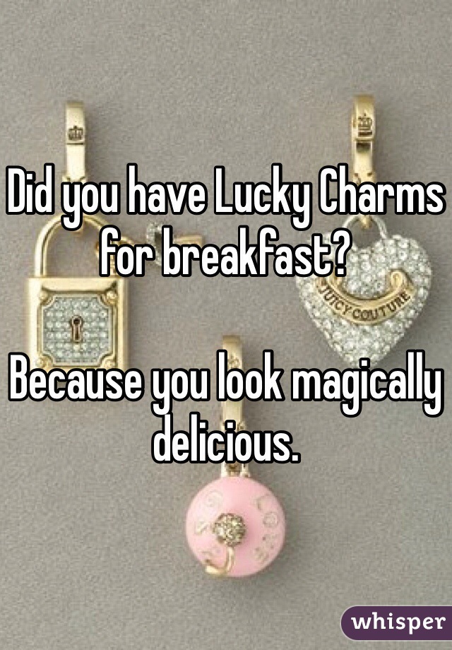 Did you have Lucky Charms for breakfast?

Because you look magically delicious.