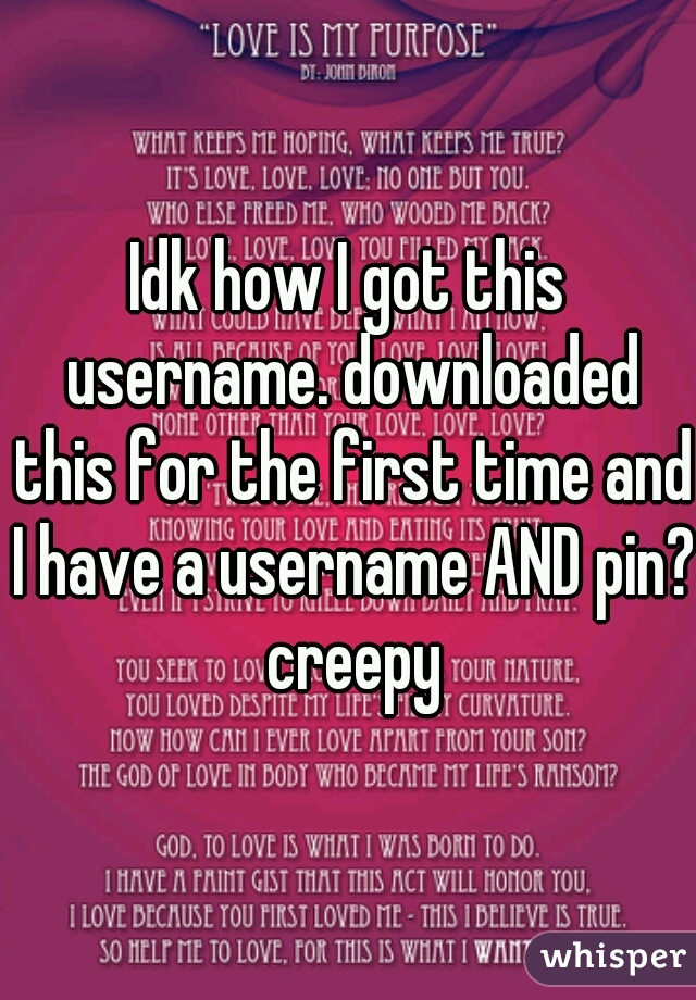 Idk how I got this username. downloaded this for the first time and I have a username AND pin? creepy