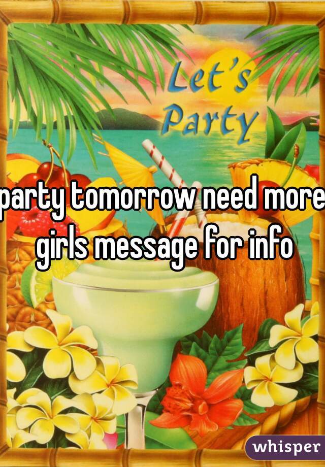 party tomorrow need more girls message for info