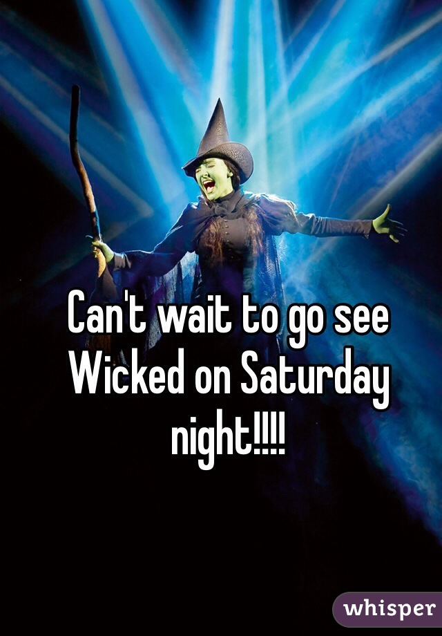 Can't wait to go see Wicked on Saturday night!!!!