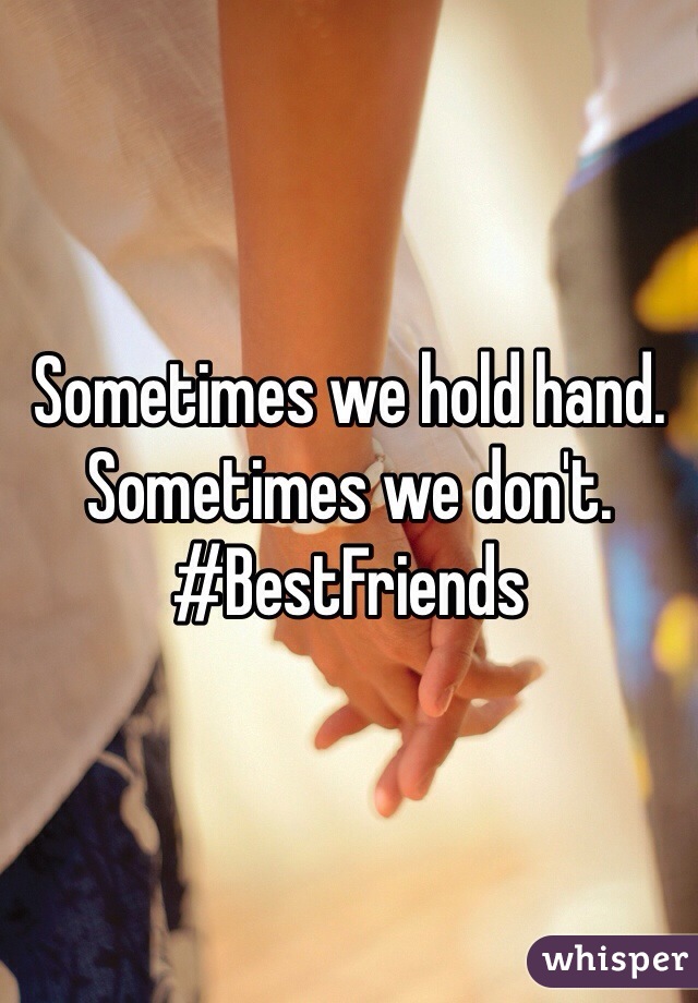 Sometimes we hold hand. Sometimes we don't. 
#BestFriends