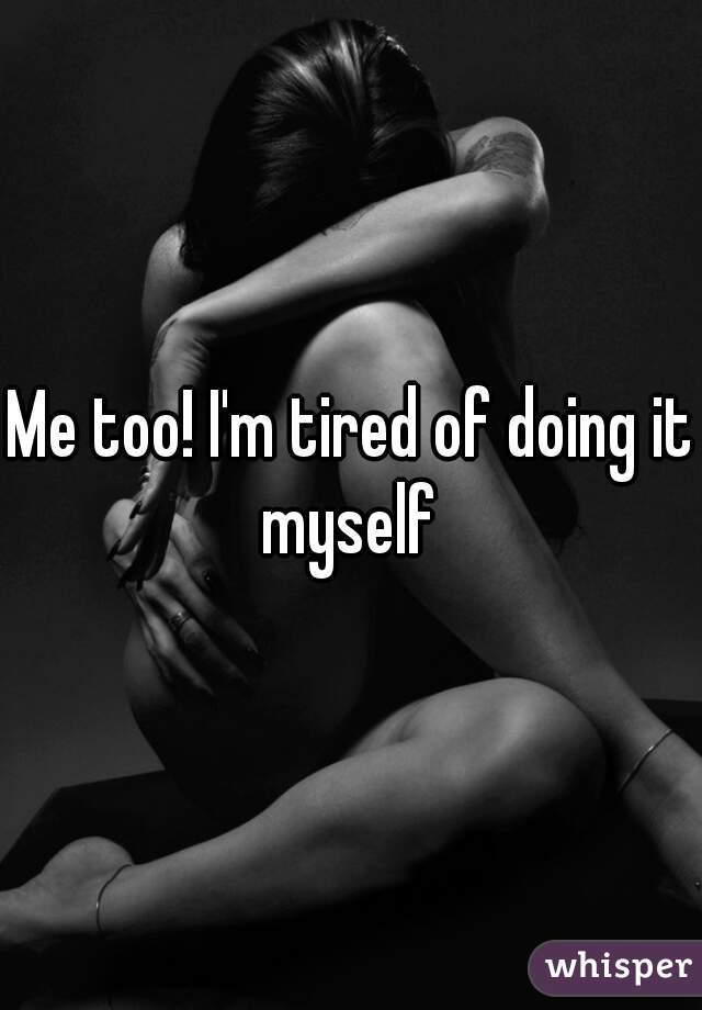 Me too! I'm tired of doing it myself 