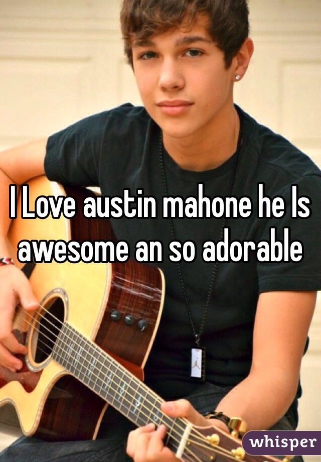 I Love austin mahone he Is awesome an so adorable