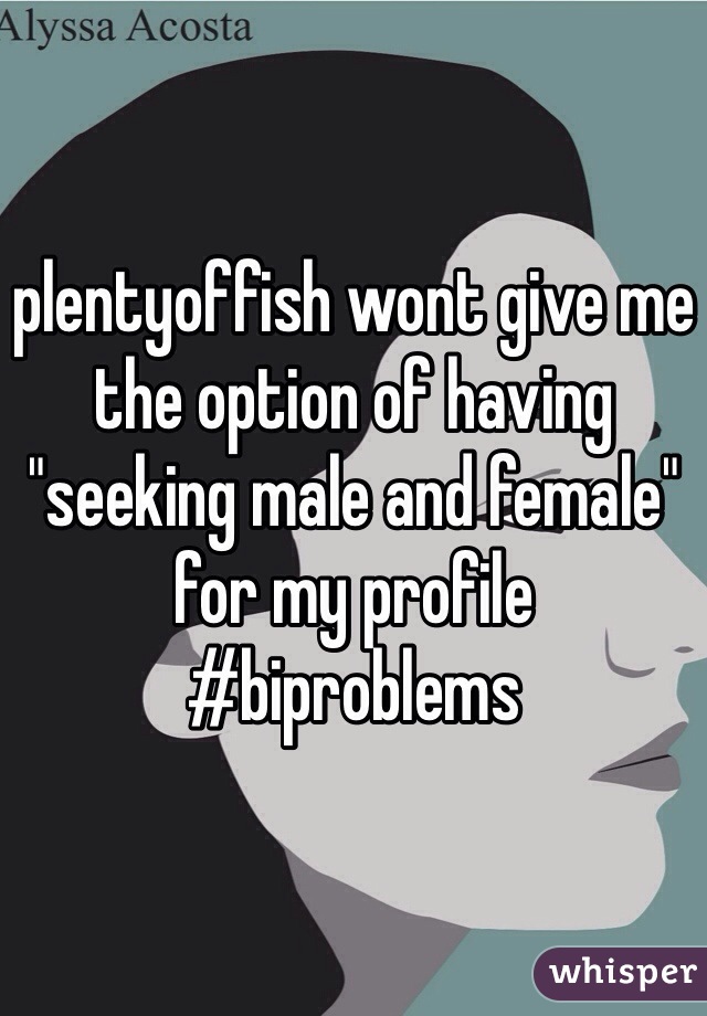 plentyoffish wont give me the option of having "seeking male and female" for my profile #biproblems