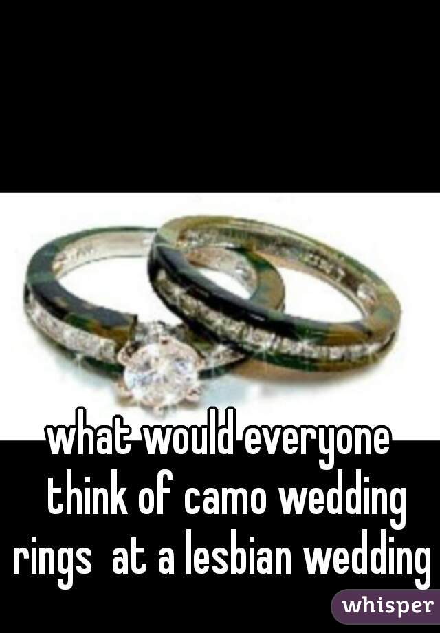 what would everyone  think of camo wedding rings  at a lesbian wedding 