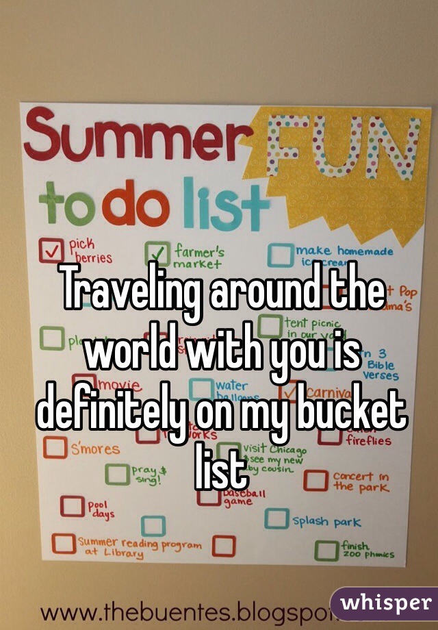 Traveling around the world with you is definitely on my bucket list 