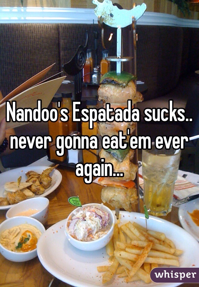 Nandoo's Espatada sucks.. never gonna eat'em ever again...