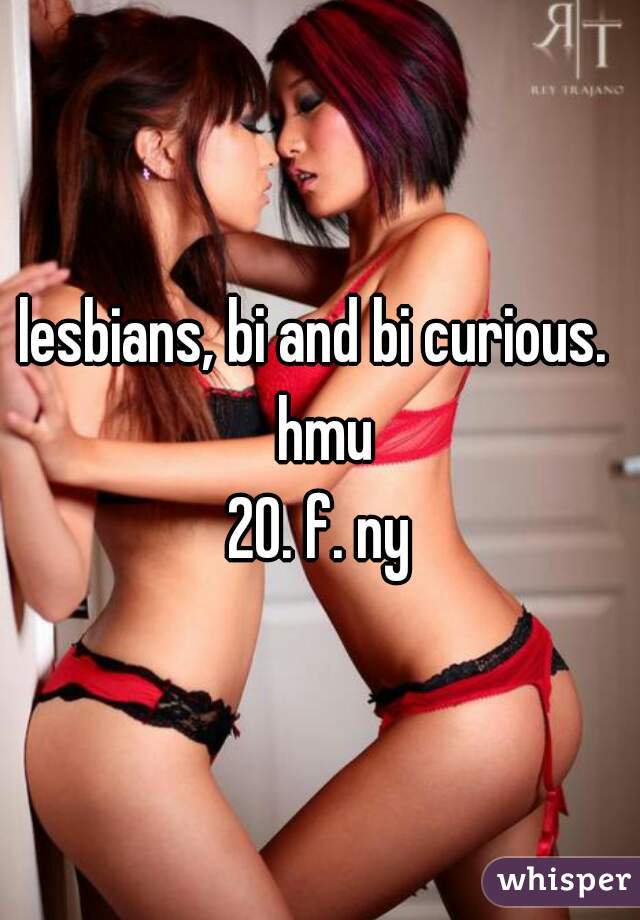 lesbians, bi and bi curious.  hmu
20. f. ny