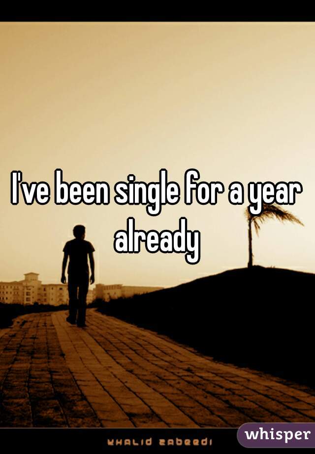 I've been single for a year already 