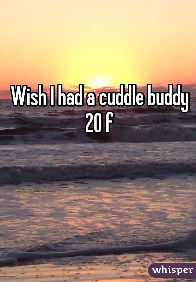 Wish I had a cuddle buddy 
20 f 