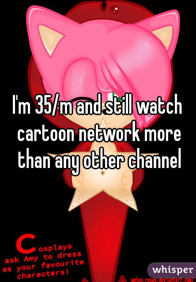 I'm 35/m and still watch cartoon network more than any other channel