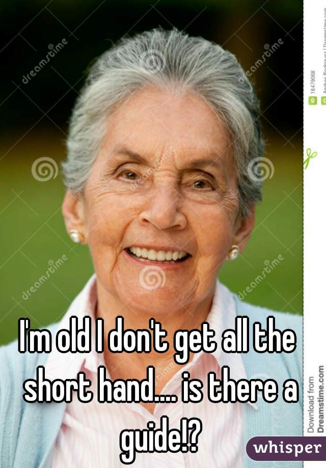 I'm old I don't get all the short hand.... is there a guide!?