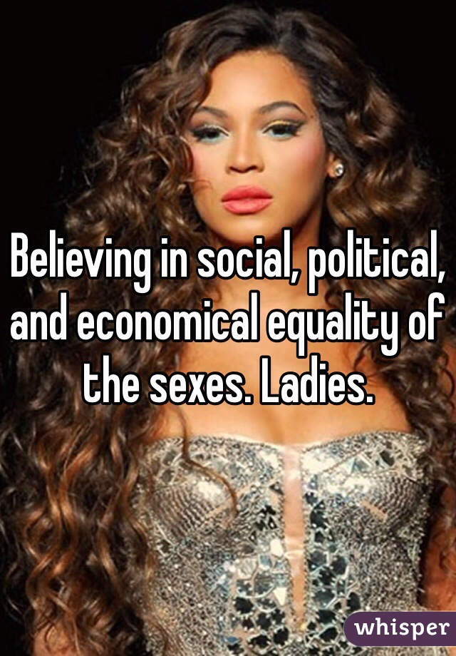 Believing in social, political, and economical equality of the sexes. Ladies.