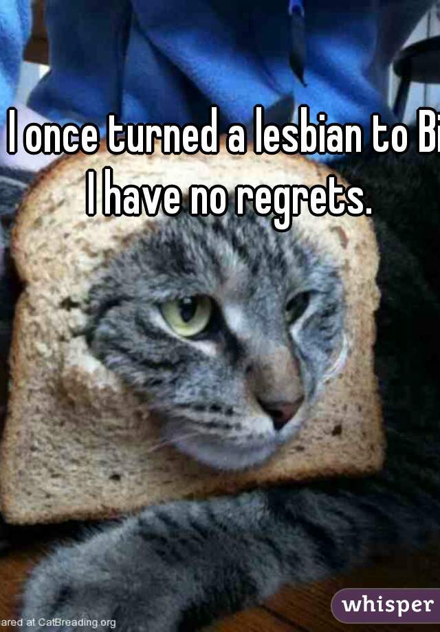 I once turned a lesbian to Bi. I have no regrets. 