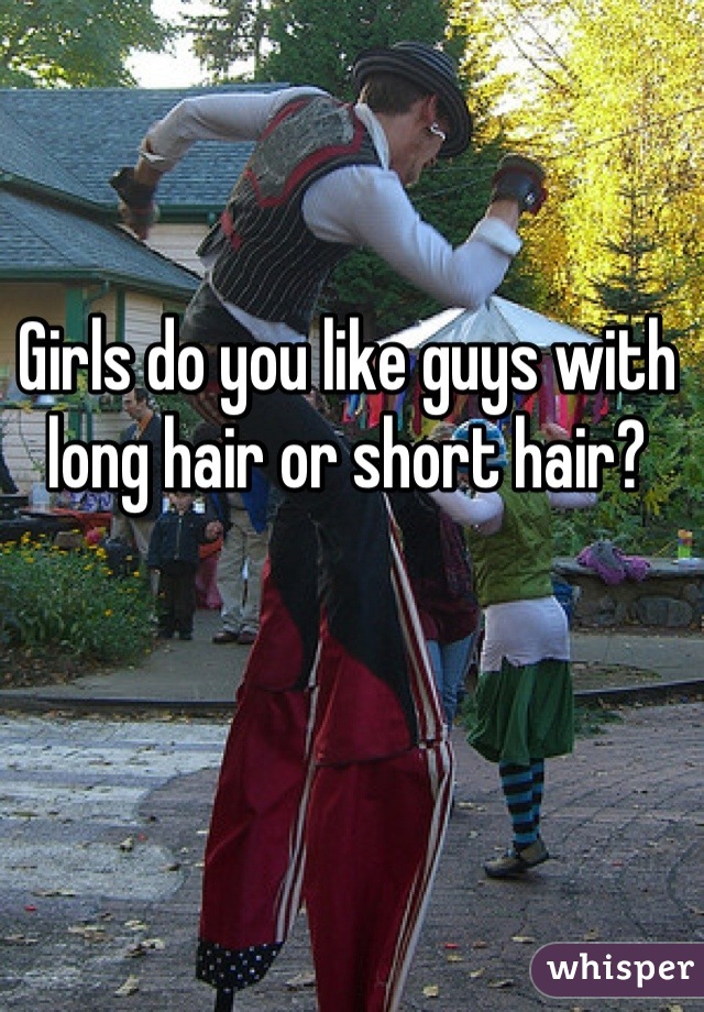 Girls do you like guys with long hair or short hair?