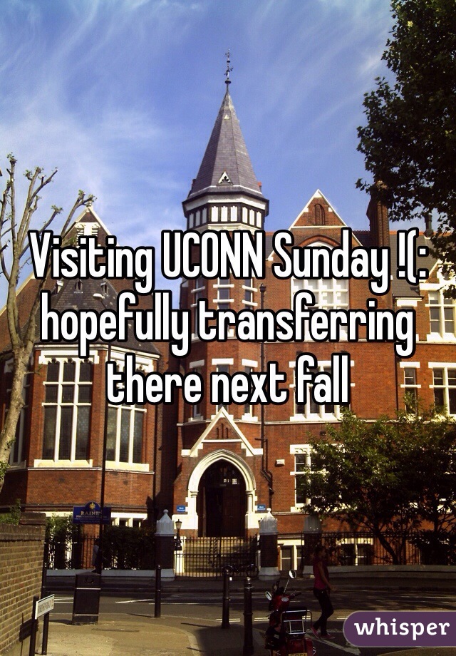Visiting UCONN Sunday !(: hopefully transferring there next fall 