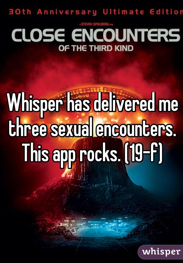 Whisper has delivered me three sexual encounters. This app rocks. (19-f)

