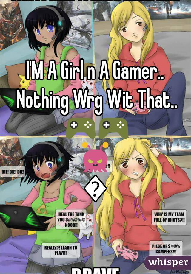 I'M A Girl n A Gamer.. Nothing Wrg Wit That.. 🎮🎮👾🎮
