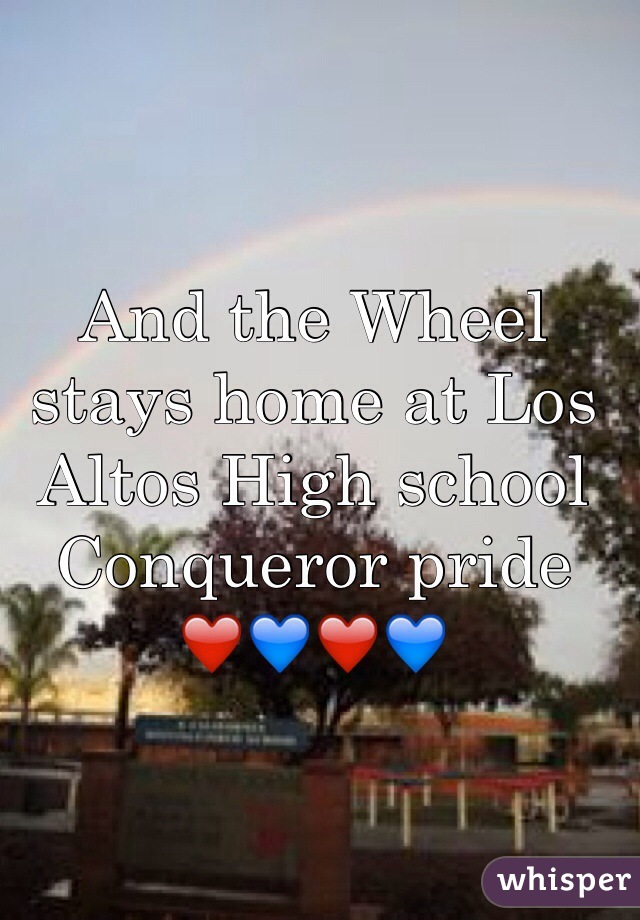 And the Wheel stays home at Los Altos High school 
Conqueror pride ❤️💙❤️💙