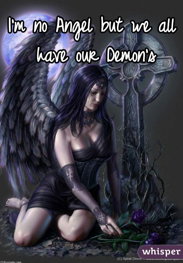 I'm no Angel but we all have our Demon's