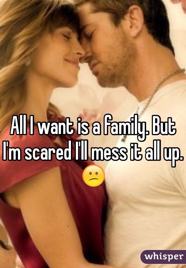 All I want is a family. But I'm scared I'll mess it all up. 😕