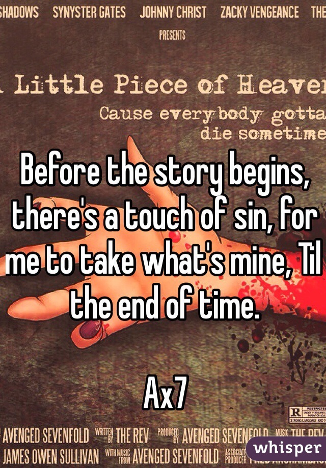 Before the story begins, there's a touch of sin, for me to take what's mine, Til the end of time.

Ax7