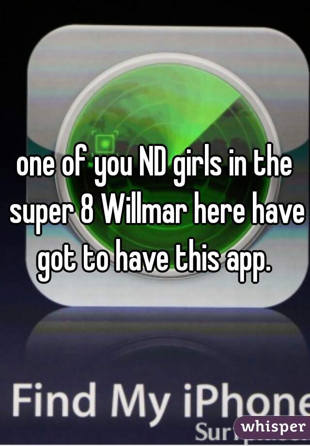 one of you ND girls in the super 8 Willmar here have got to have this app. 