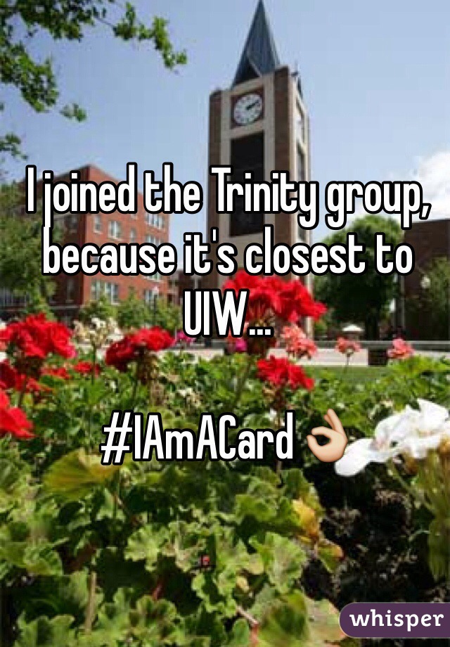 I joined the Trinity group, because it's closest to UIW...

#IAmACard👌