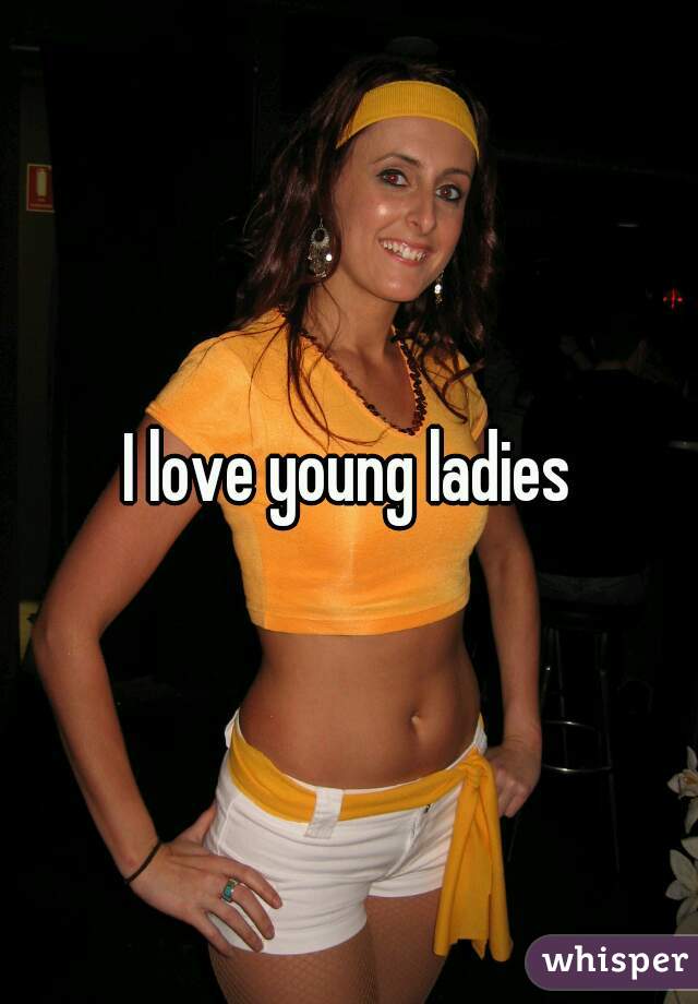I love young ladies