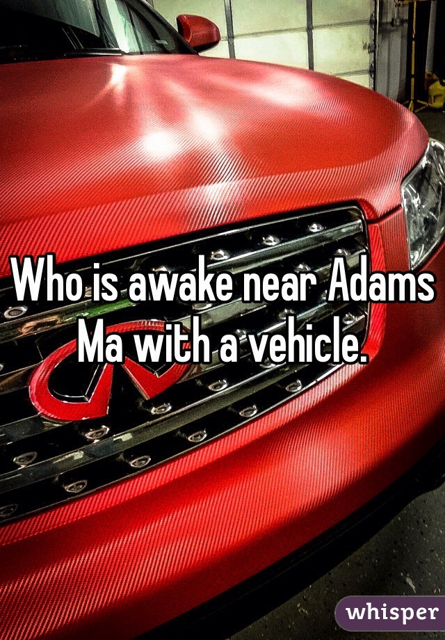 Who is awake near Adams Ma with a vehicle. 