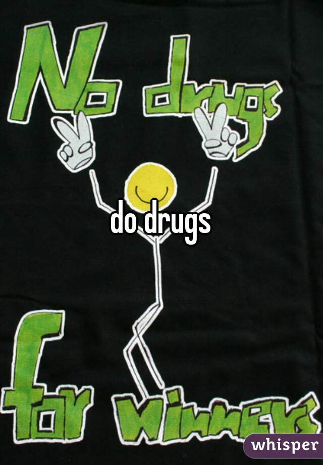 do drugs