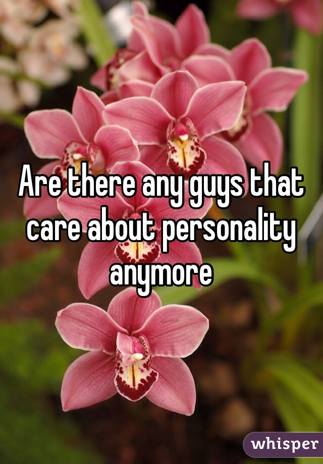 Are there any guys that care about personality anymore 