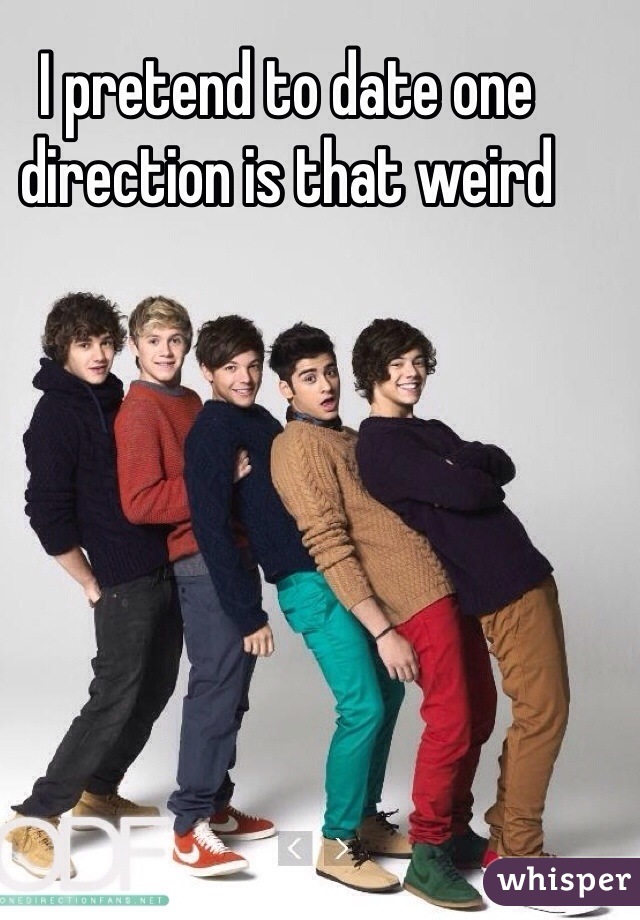 I pretend to date one direction is that weird