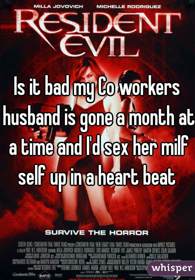 Is it bad my Co workers husband is gone a month at a time and I'd sex her milf self up in a heart beat 
