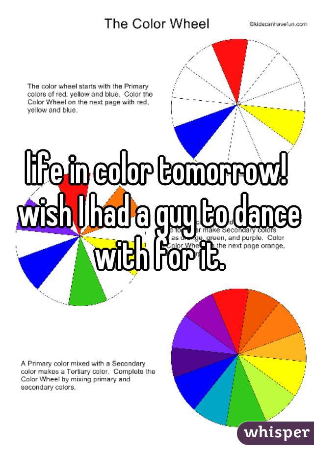 life in color tomorrow! wish I had a guy to dance with for it.