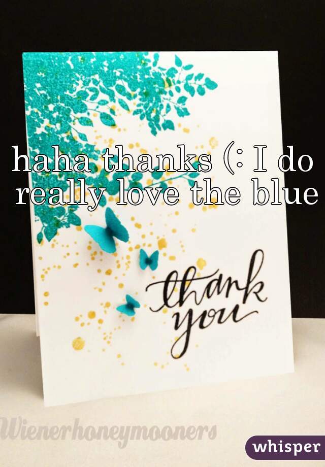 haha thanks (: I do really love the blue♥