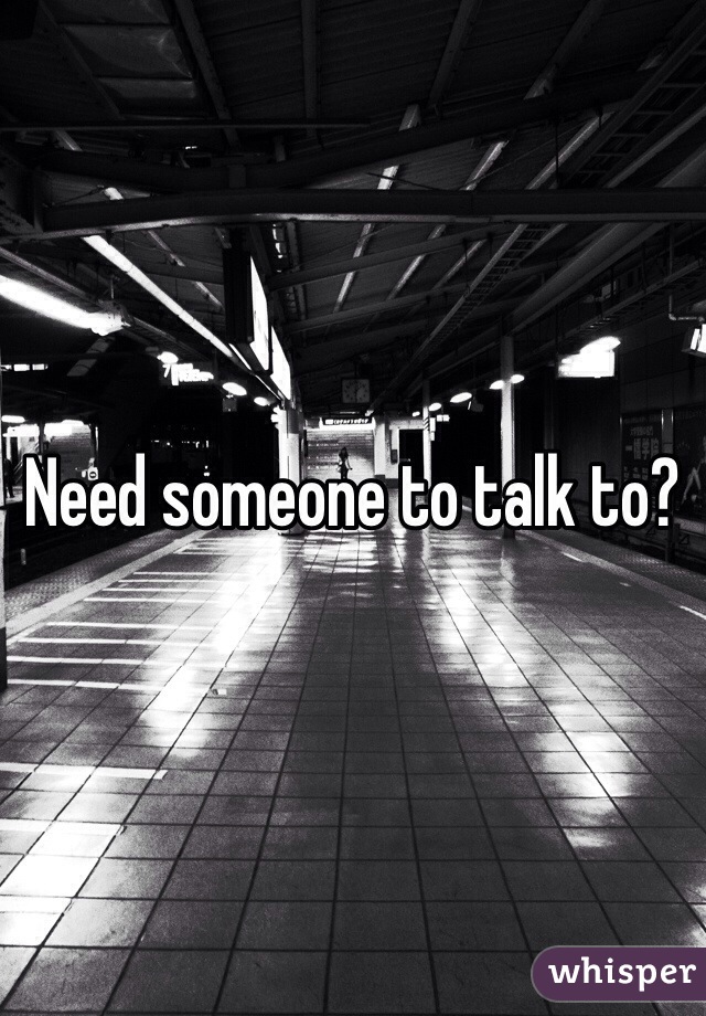 Need someone to talk to? 