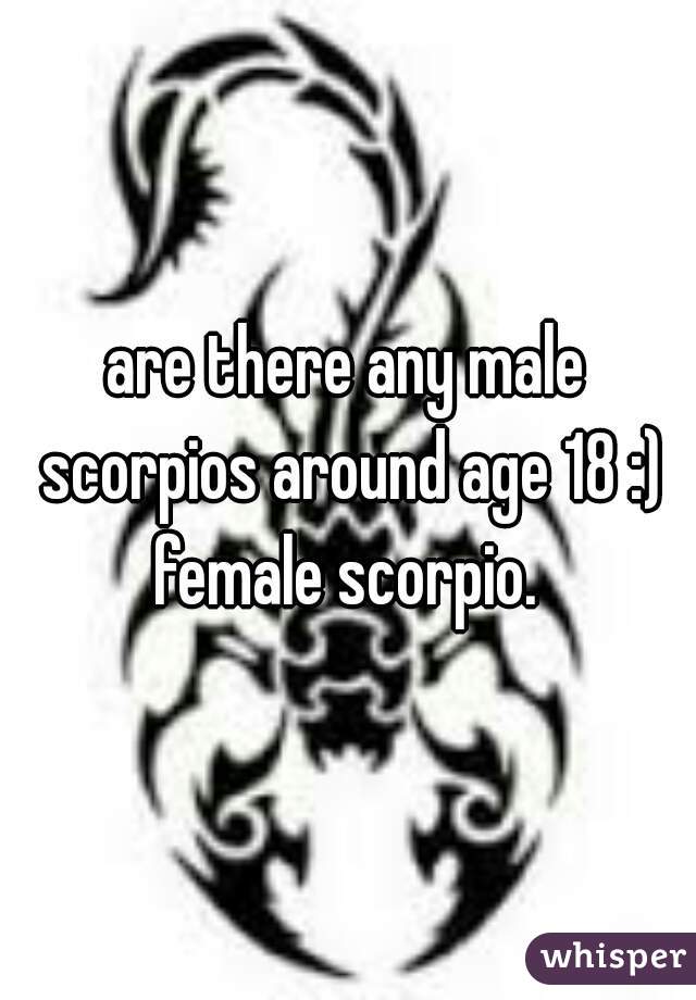 are there any male scorpios around age 18 :) female scorpio. 