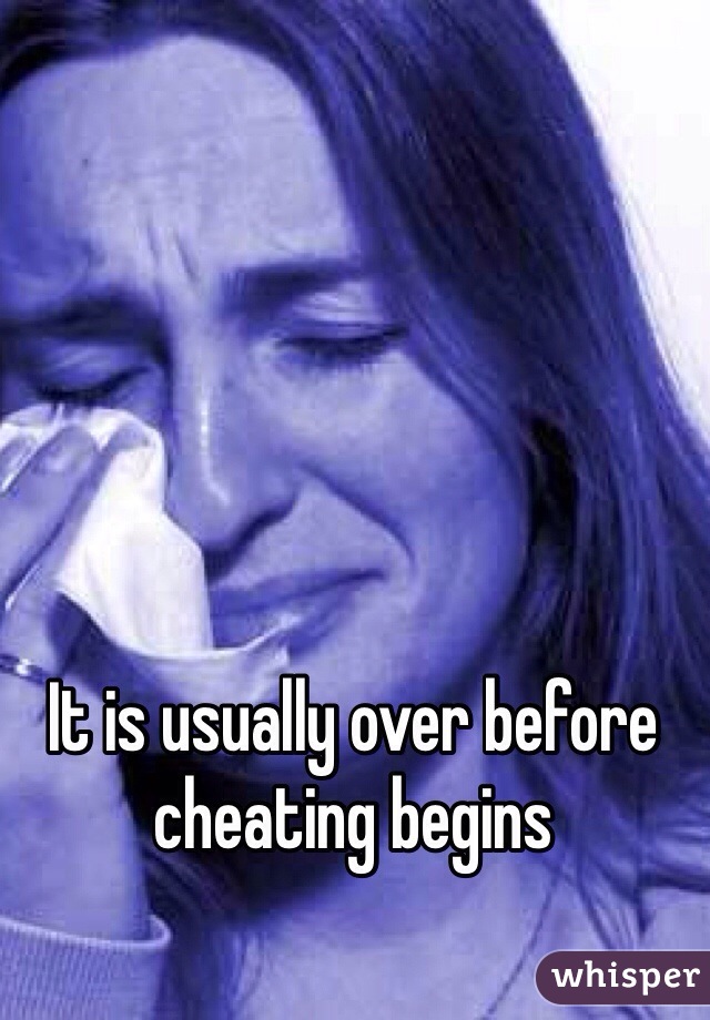 It is usually over before cheating begins