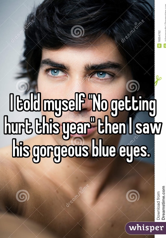 I told myself "No getting hurt this year" then I saw his gorgeous blue eyes. 