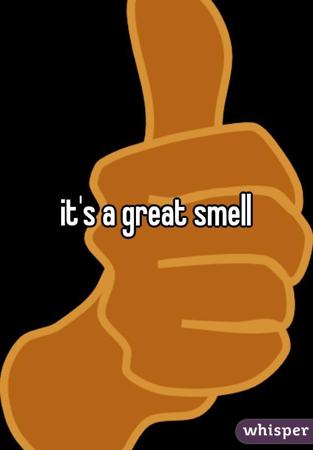 it's a great smell