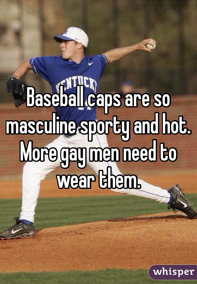 Baseball caps are so masculine sporty and hot.  More gay men need to wear them.  