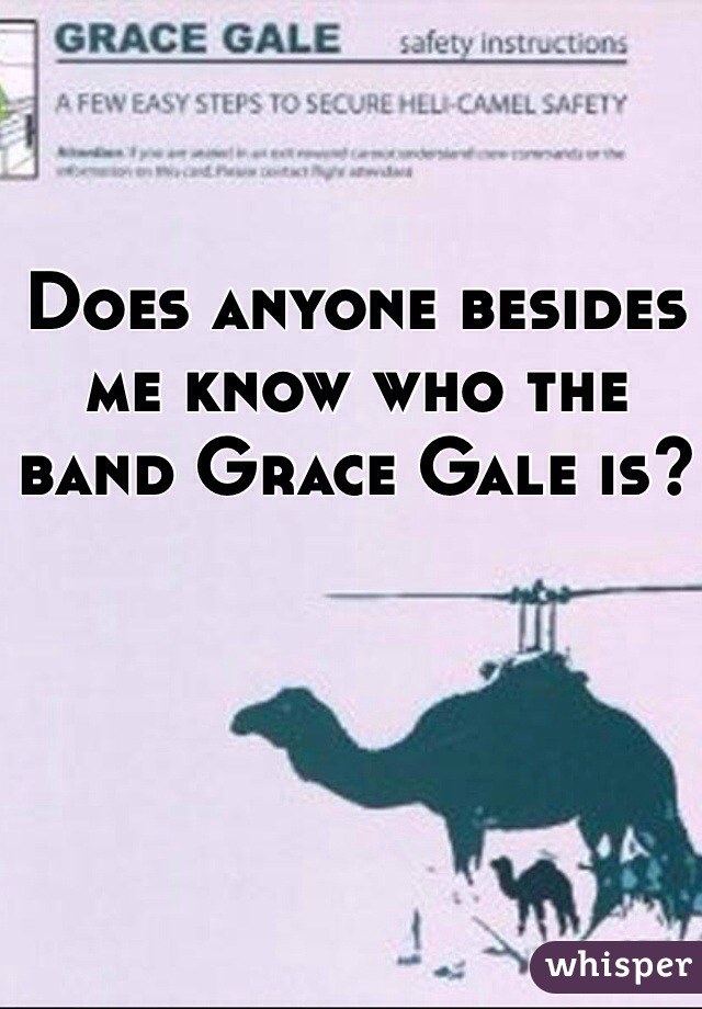 Does anyone besides me know who the band Grace Gale is?