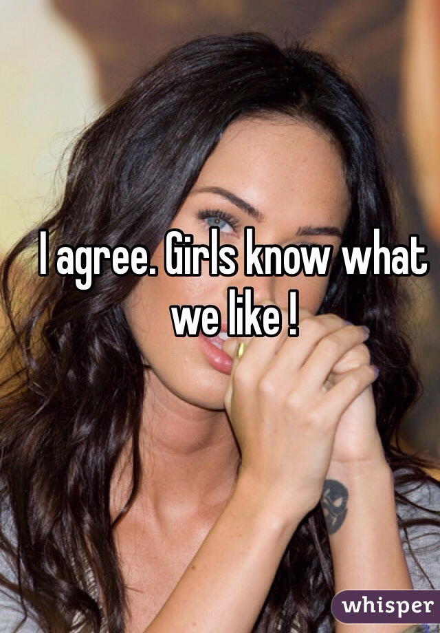 I agree. Girls know what we like !