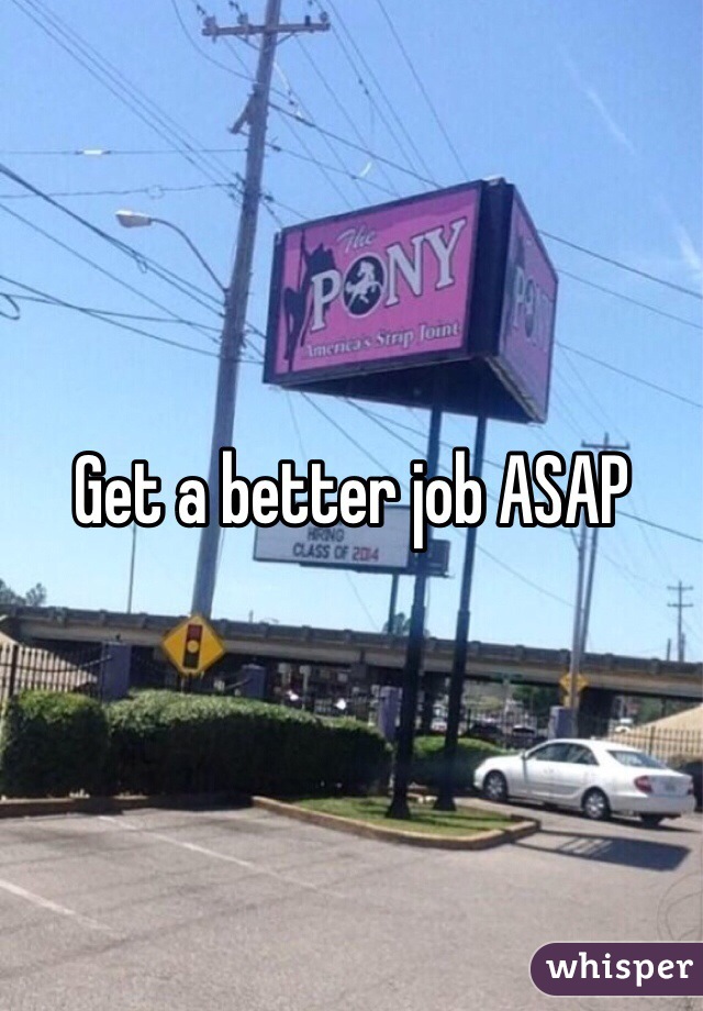 Get a better job ASAP 