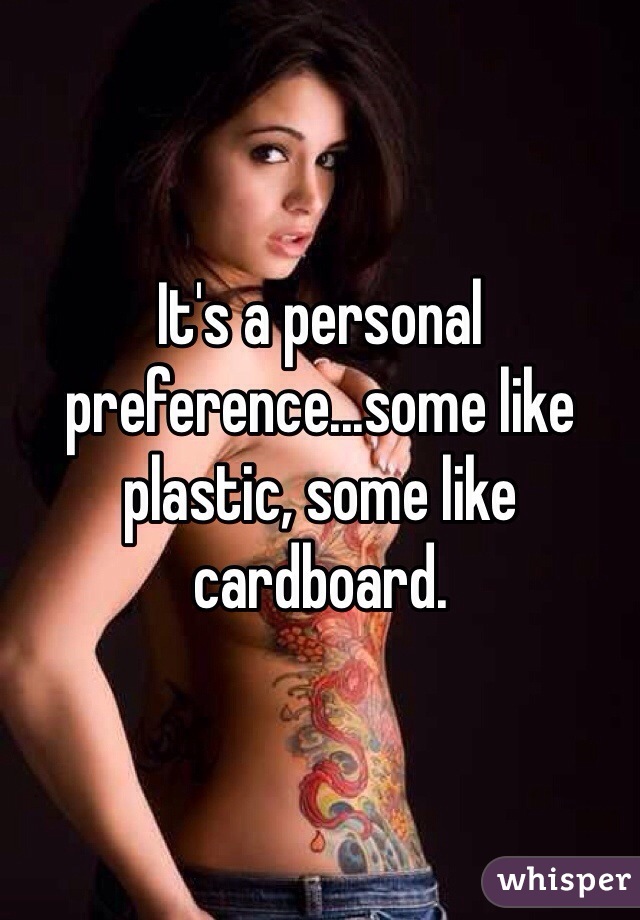 It's a personal preference...some like plastic, some like cardboard. 