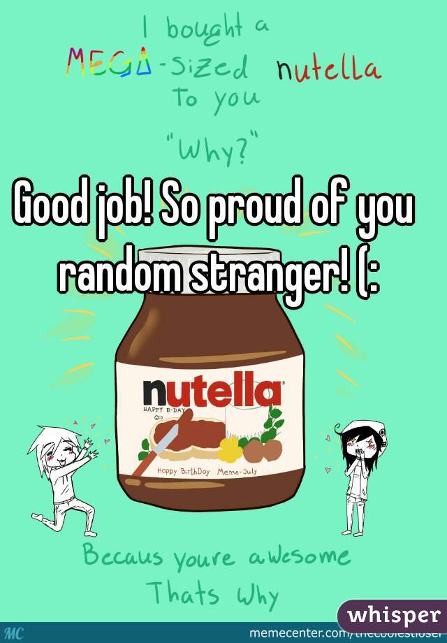 Good job! So proud of you random stranger! (: