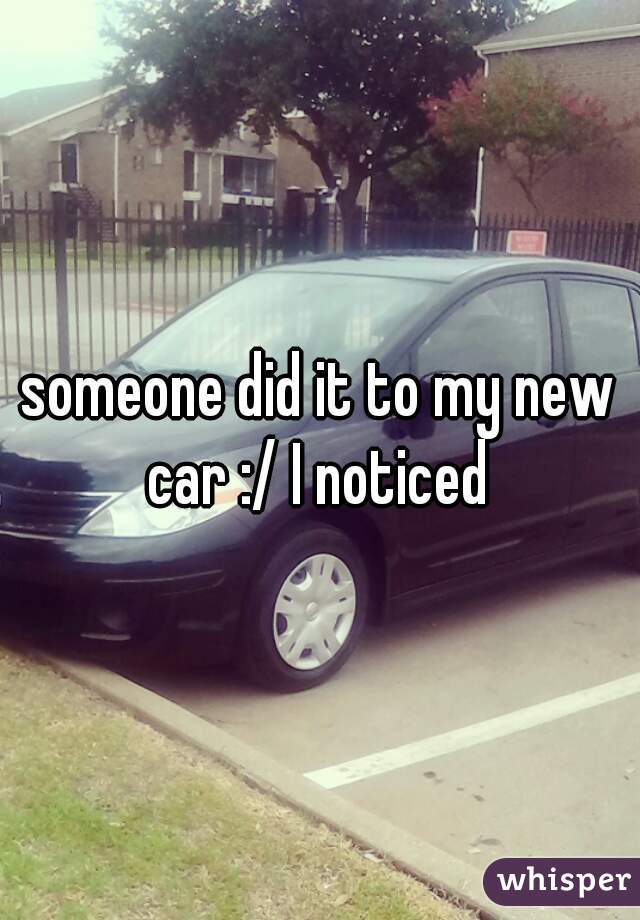 someone did it to my new car :/ I noticed 